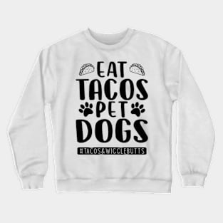 eat tacos pet dogs tacos and wigglebutts Crewneck Sweatshirt